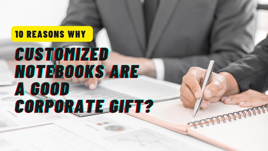 10 reasons why customized notebooks are a good corporate gift?