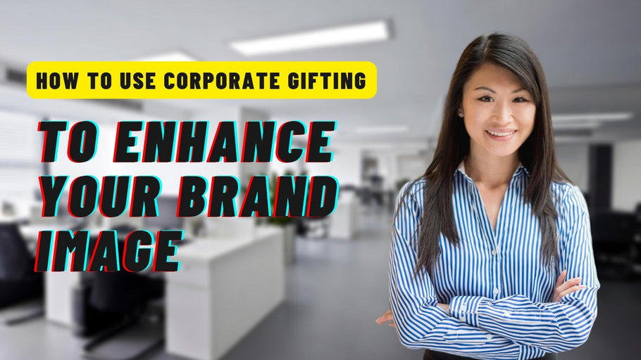 How to Use Corporate Gifting to Enhance Your Brand Image