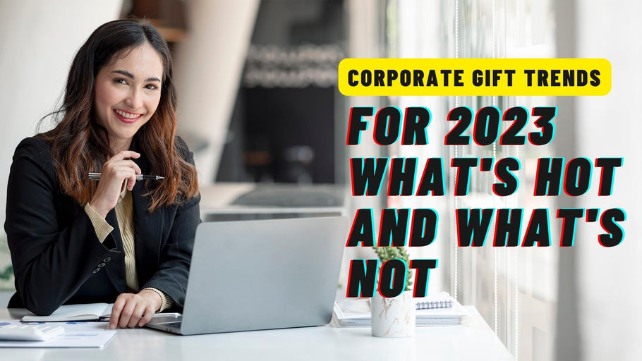 Corporate Gift Trends for 2023: What's Hot and What's Not