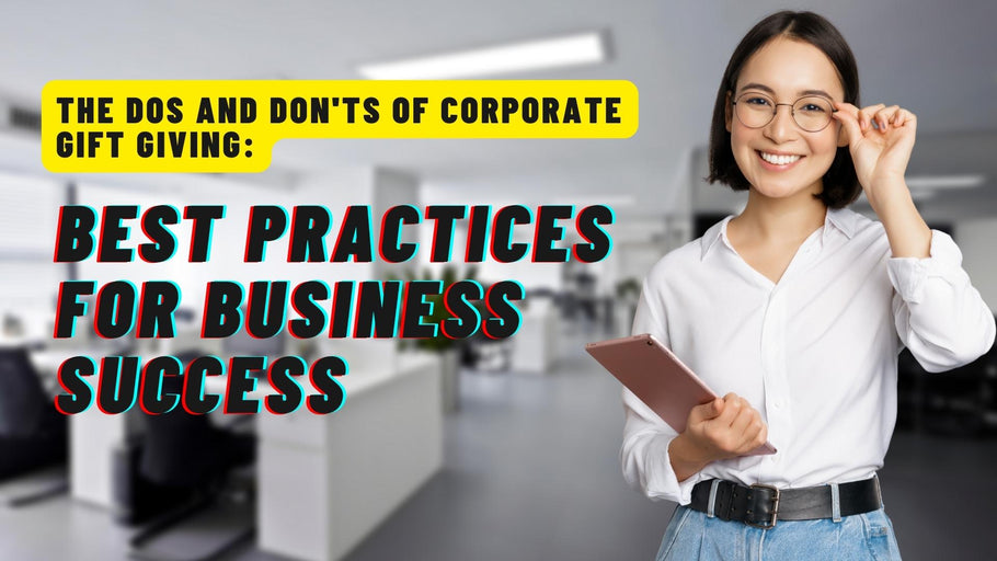 The Dos and Don'ts of Corporate Gift Giving: Best Practices for Business Success