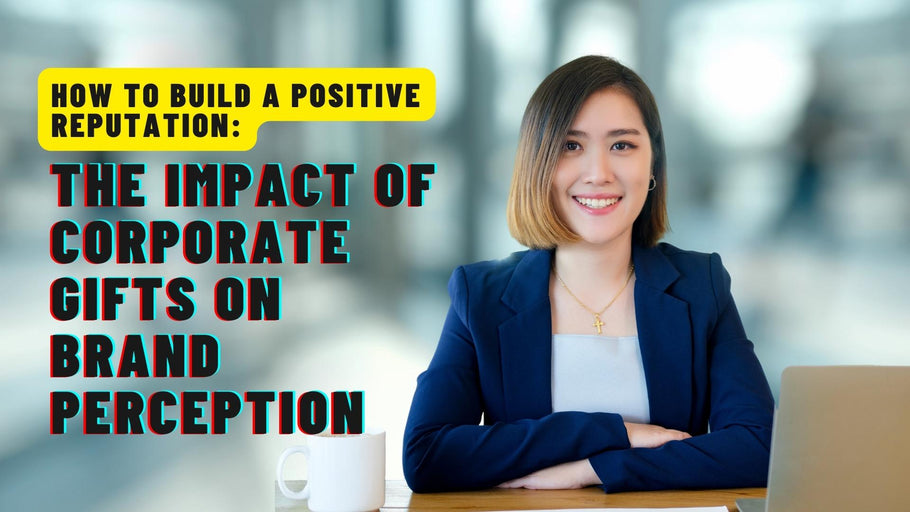 The Impact of Corporate Gifts on Brand Perception: How to Build a Positive Reputation