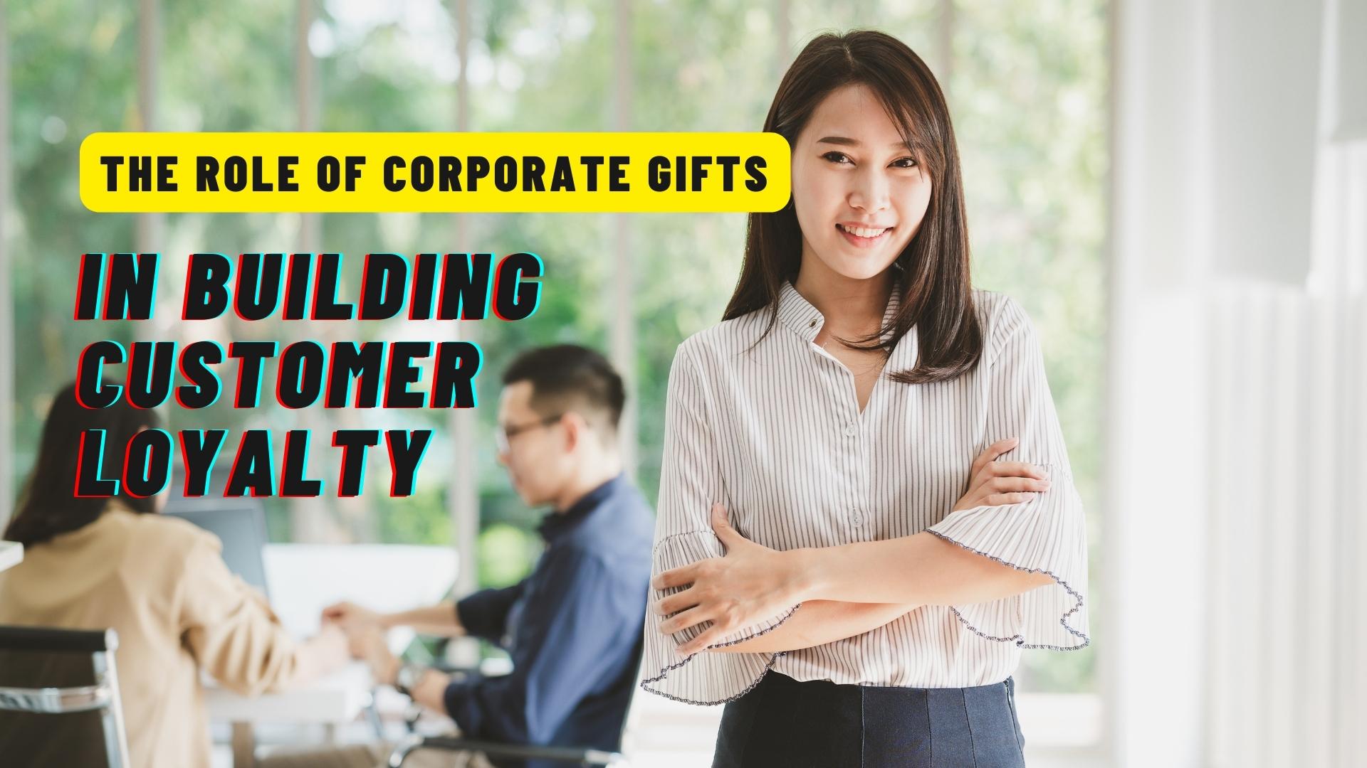 The Role of Corporate Gifts in Building Customer Loyalty Corporate