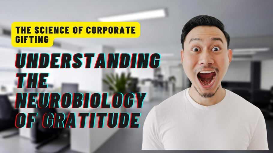 The Science of Corporate Gifting Understanding the Neurobiology of Gratitude