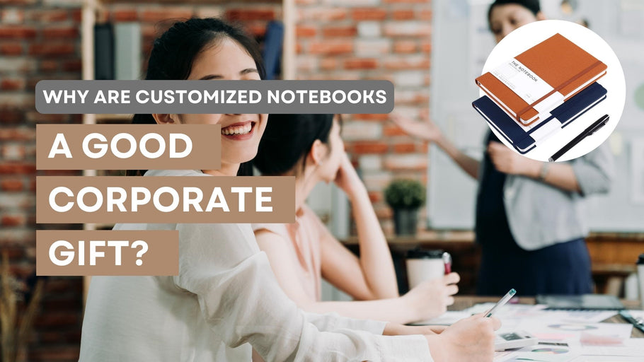 Why are customized notebooks a good corporate gift?